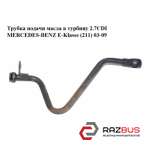 Трубка подачі масла в турбіну 2.7 CDI MERCEDES-BENZ E-Klasse (211) 03-09 (МЕРСЕД MERCEDES-BENZ E-Klasse (211) 2003-2009